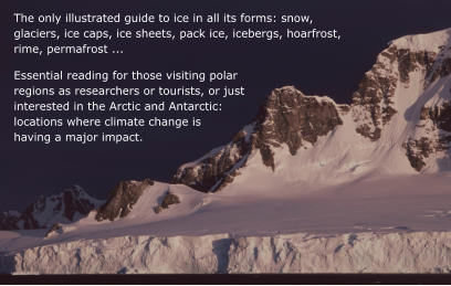 The only illustrated guide to ice in all its forms: snow, glaciers, ice caps, ice sheets, pack ice, icebergs, hoarfrost, rime, permafrost ... Essential reading for those visiting polar regions as researchers or tourists, or just interested in the Arctic and Antarctic: locations where climate change is having a major impact.